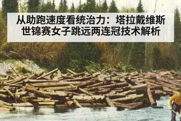 从助跑速度看统治力:塔拉戴维斯世锦赛女子跳远两连冠技术解析